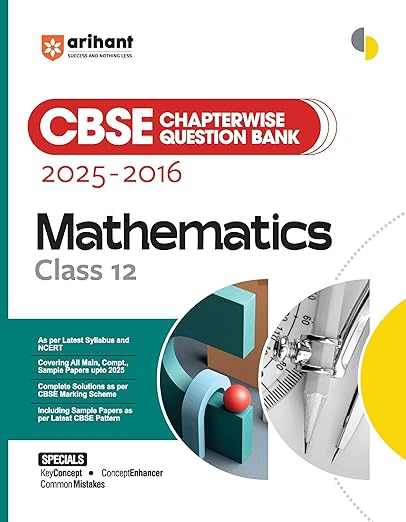 Arihant CBSE Chapterwise Question Bank 2025–2016 for Class 12 Mathmatices | Latest Syllabus | Includes Solved Papers, Sample Papers, and CBSE Marking Scheme