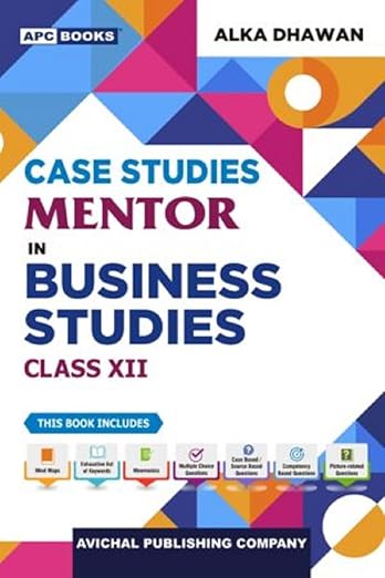 Case Studies Mentor in Business Studies for CBSE Class 12 (2024-25 Examination) ALKA DHAWAN