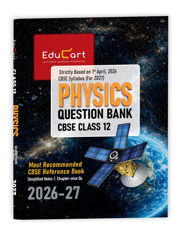 Educart CBSE Class 12 Physics Question Bank 2026–27 | 2027 Syllabus | Chapter-wise PYQs, MCQs, Case-Based Qs, Numericals & Notes | NCERT-Based