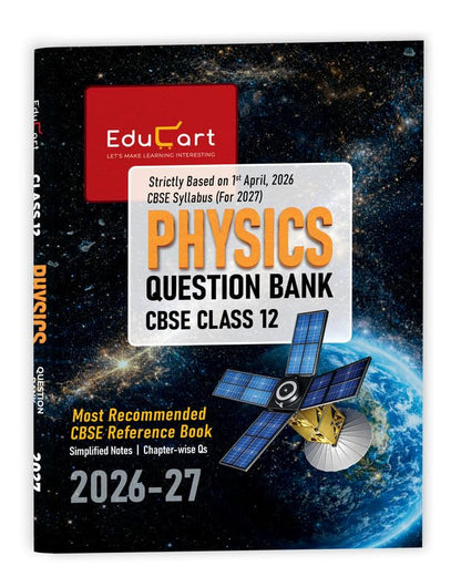 Educart CBSE Class 12 Physics Question Bank 2026–27 | 2027 Syllabus | Chapter-wise PYQs, MCQs, Case-Based Qs, Numericals & Notes | NCERT-Based