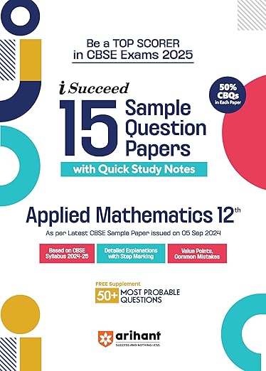 Arihant I Succeed 15 Sample Question Papers for Applied Mathematics Class 12th | As per latest CBSE Sample Paper issued on 5 Sept. 2024 | 50% CBQs in each paper | Detailed Answers with Step Marking | Fully Solved Latest CBSE Sample Paper