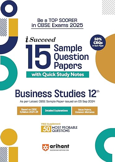 Arihant I Succeed 15 Sample Question Papers for Business Studies Class 12th | As per latest CBSE Sample Paper issued on 5 Sept. 2024 | 50% CBQs in each paper | Detailed Answers with Step Marking | Fully Solved Latest CBSE Sample Paper