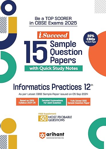 Arihant I Succeed 15 Sample Question Papers for Information Practices Class 12th | As per latest CBSE Sample Paper issued on 5 Sept. 2024 | 50% CBQs in each paper | Detailed Answers with Step Marking | Fully Solved Latest CBSE Sample Paper