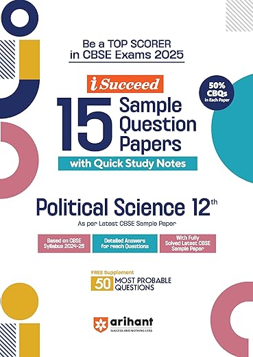 Arihant I Succeed 15 Sample Question Papers for Political Science Class 12th | As per latest CBSE Sample Paper issued on 5 Sept. 2024 | 50% CBQs in each paper | Detailed Answers with Step Marking | Fully Solved Latest CBSE Sample Paper