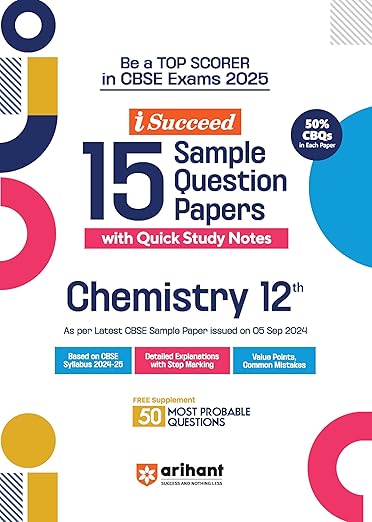 Arihant I Succeed 15 Sample Question Papers for Chemistry Class 12th | As per latest CBSE Sample Paper issued on 5 Sept. 2024 | 50% CBQs in each paper | Detailed Answers with Step Marking | Fully Solved Latest CBSE Sample Paper 