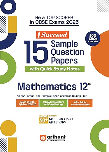 Arihant I Succeed 15 Sample Question Papers for Mathematics Class 12th | As per latest CBSE Sample Paper issued on 5 Sept. 2024 | 50% CBQs in each paper | Detailed Answers with Step Marking | Fully Solved Latest CBSE Sample Paper