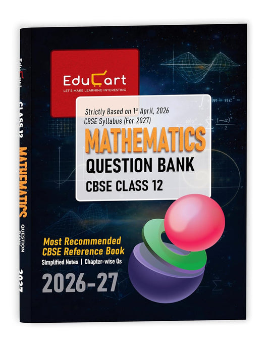 Educart CBSE Class 12 Mathematics Question Bank 2026–27 | 2027 Syllabus | Chapter-wise PYQs, MCQs, Case-Based Qs & Competency-Based Qs | NCERT-Based