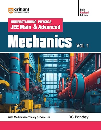 Arihant Understanding Physics JEE Main & Advanced MECHANICS Volume 1 | With Modulewise Theory & Exercises | Logical Problems | Previous Years’ Questions (PYQs) | By DC Pandey Paperback