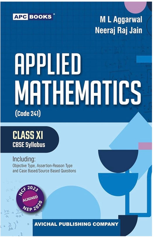 APC Books Applied Mathematics Class 11 CBSE Textbook (Code 241) by M L Aggarwal, Neeraj Raj Jain with Objective, Case Based Questions 2027 Examination | ML AGGARWAL